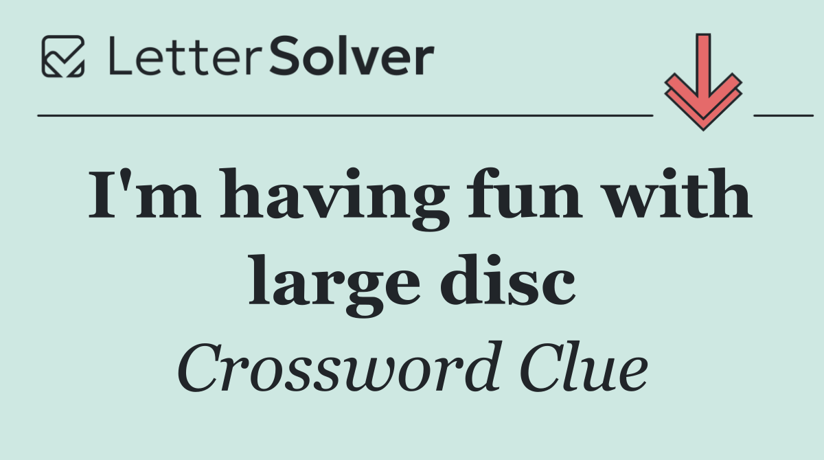 I'm having fun with large disc