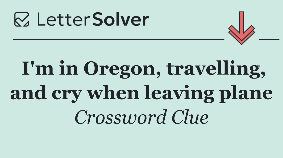 I'm in Oregon, travelling, and cry when leaving plane