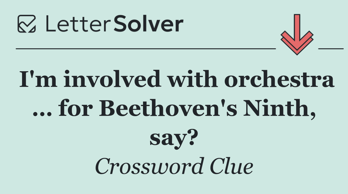 I'm involved with orchestra … for Beethoven's Ninth, say?