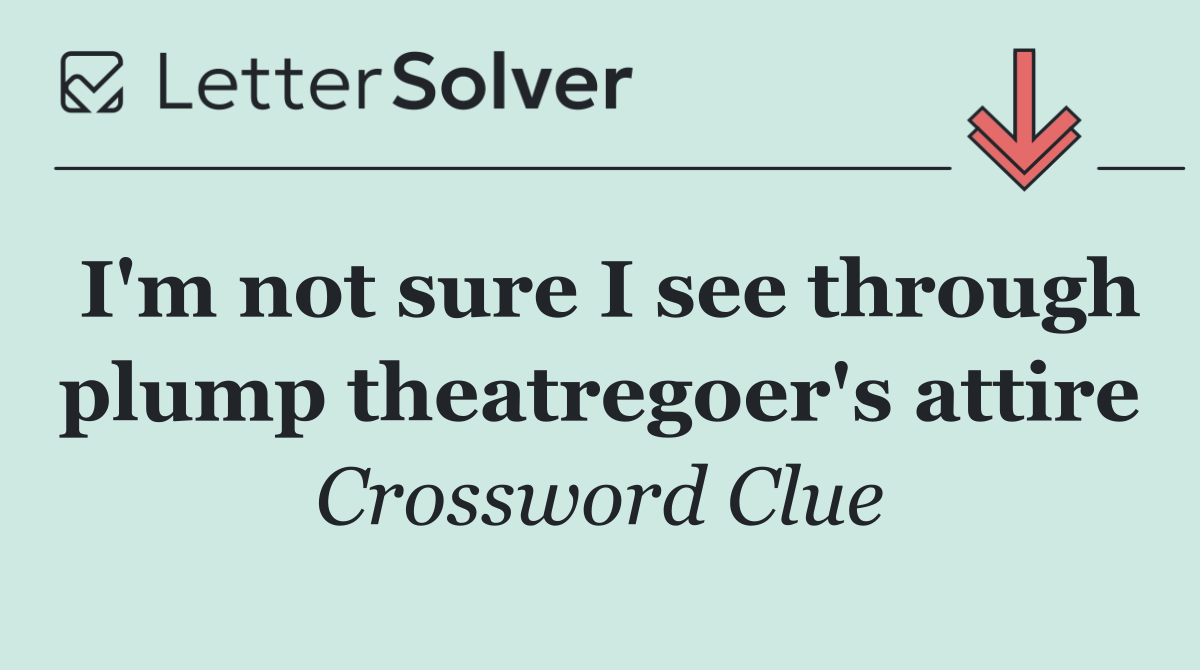 I'm not sure I see through plump theatregoer's attire