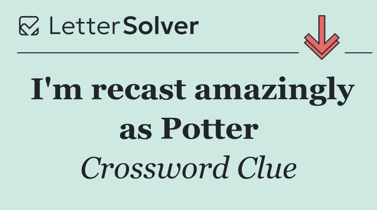 I'm recast amazingly as Potter