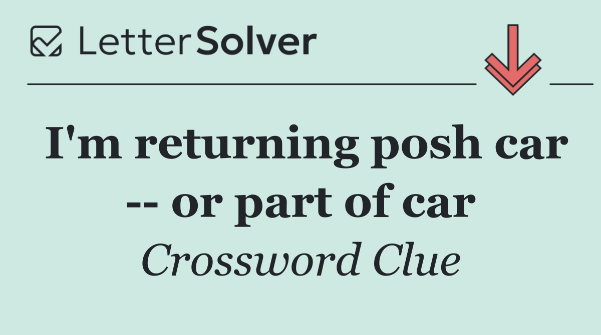 I'm returning posh car    or part of car