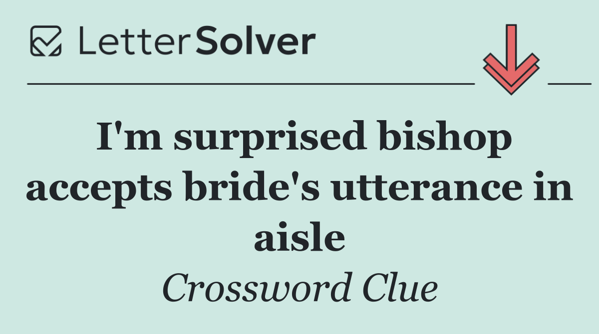 I'm surprised bishop accepts bride's utterance in aisle