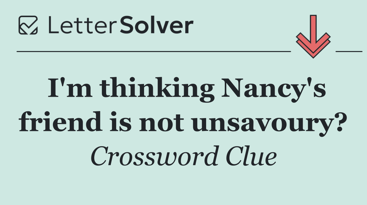 I'm thinking Nancy's friend is not unsavoury?