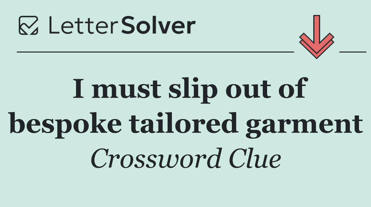 I must slip out of bespoke tailored garment