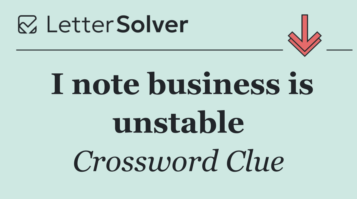 I note business is unstable