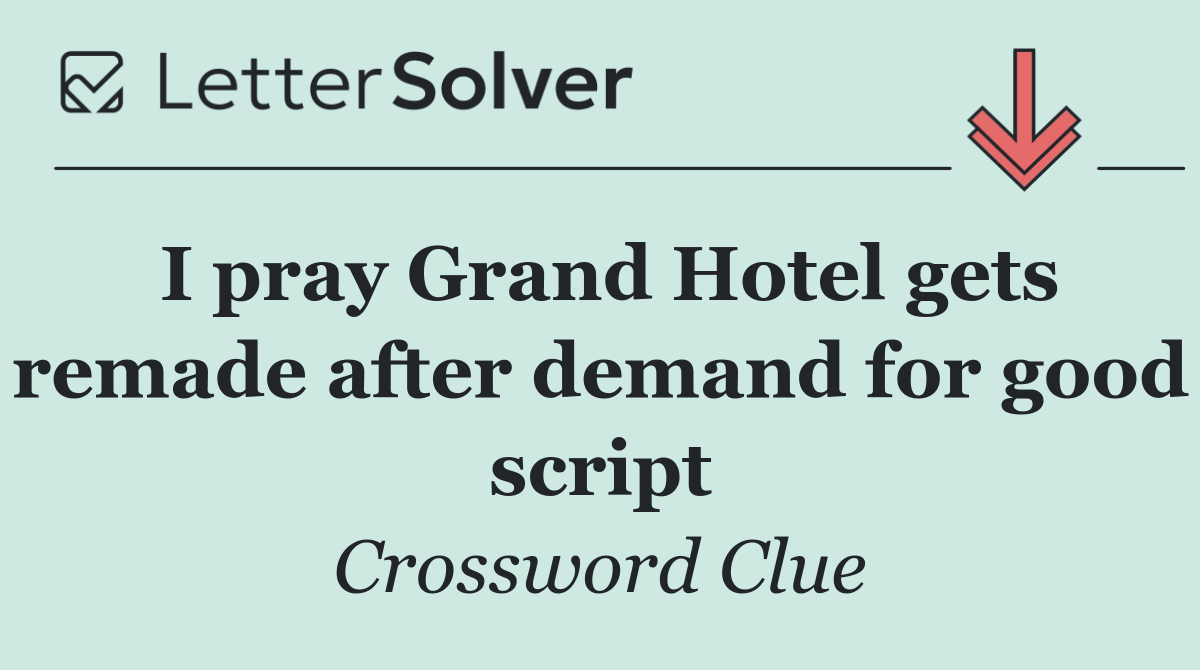 I pray Grand Hotel gets remade after demand for good script