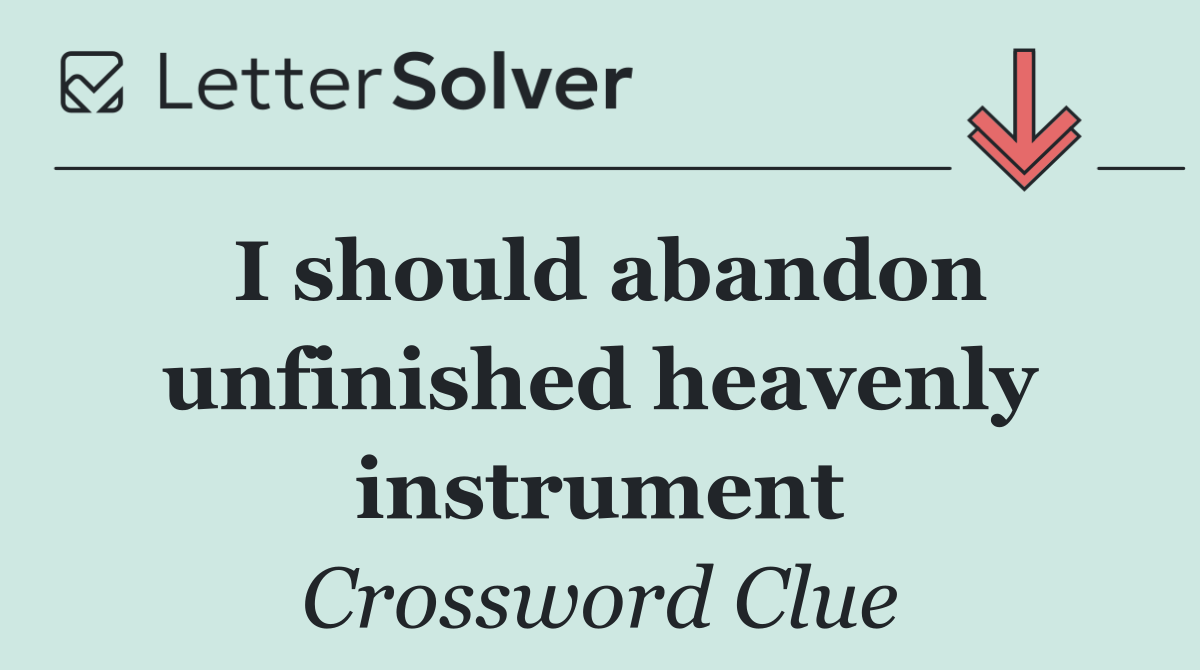 I should abandon unfinished heavenly instrument