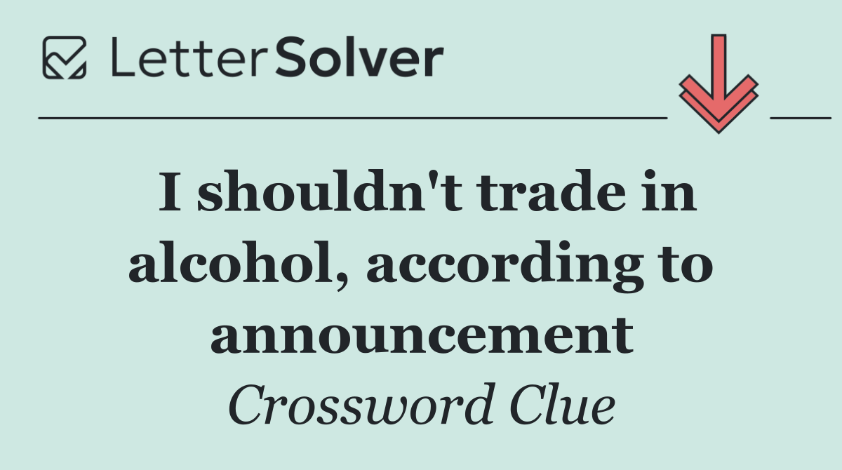 I shouldn't trade in alcohol, according to announcement
