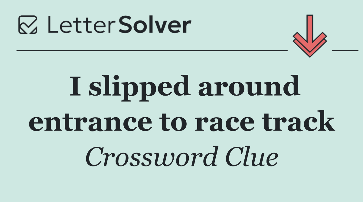 I slipped around entrance to race track