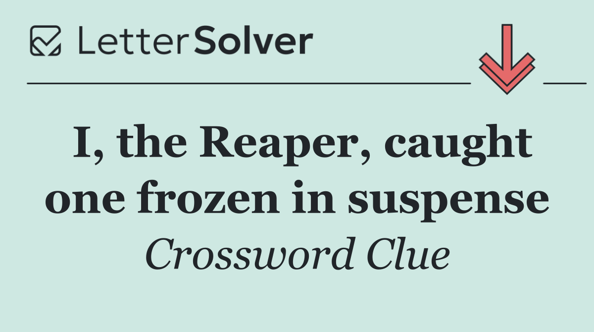 I, the Reaper, caught one frozen in suspense