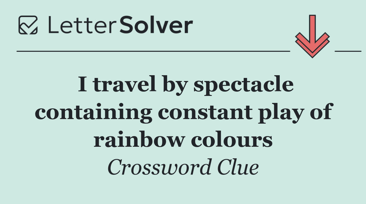 I travel by spectacle containing constant play of rainbow colours
