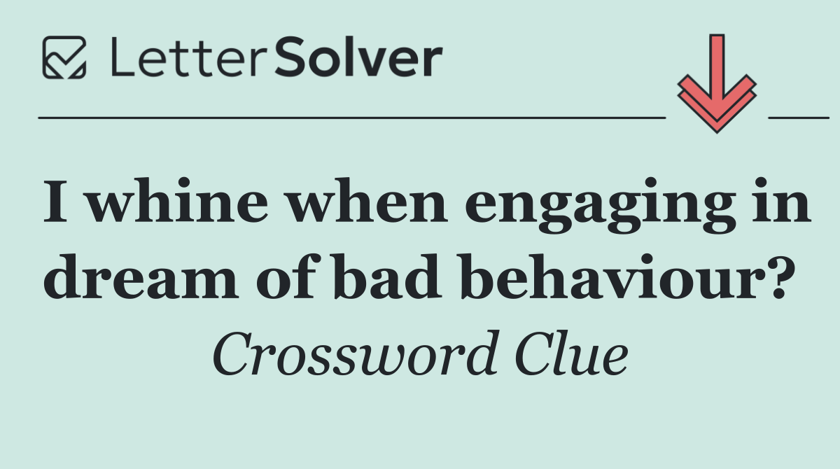 I whine when engaging in dream of bad behaviour?