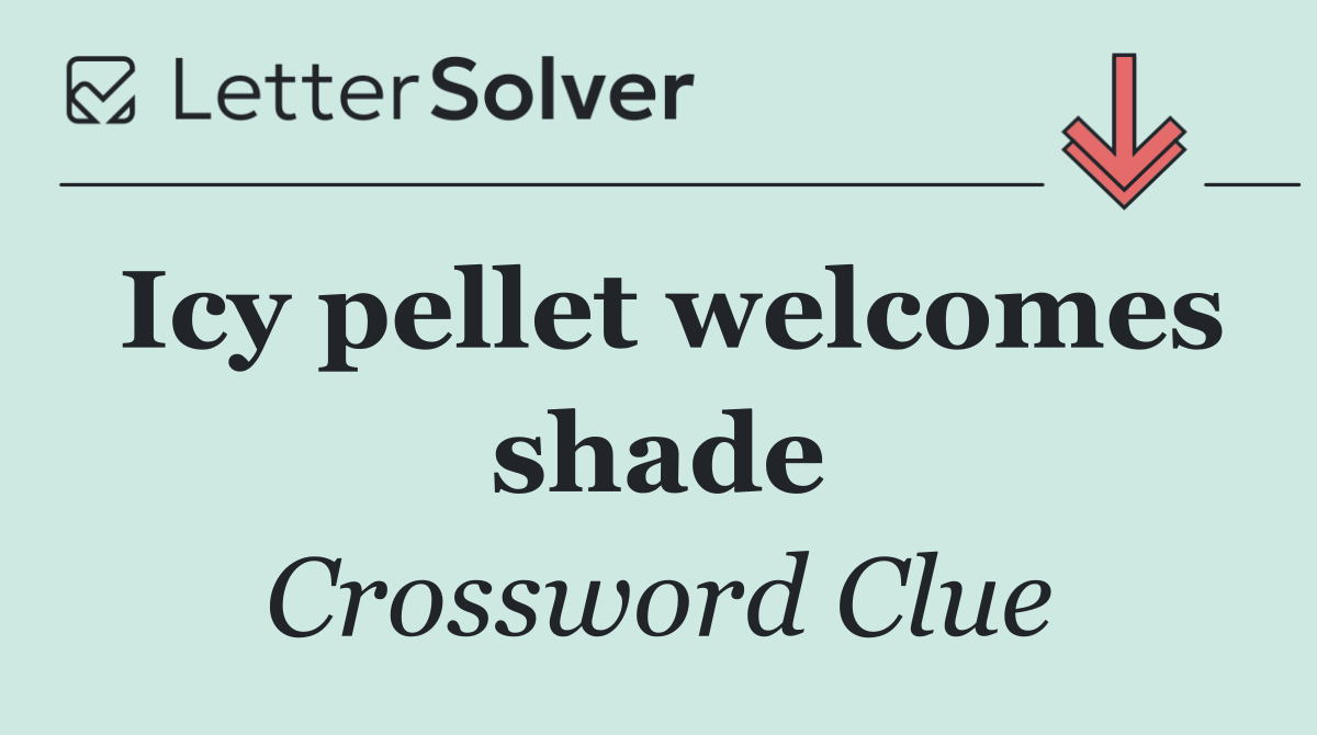Icy pellet welcomes shade