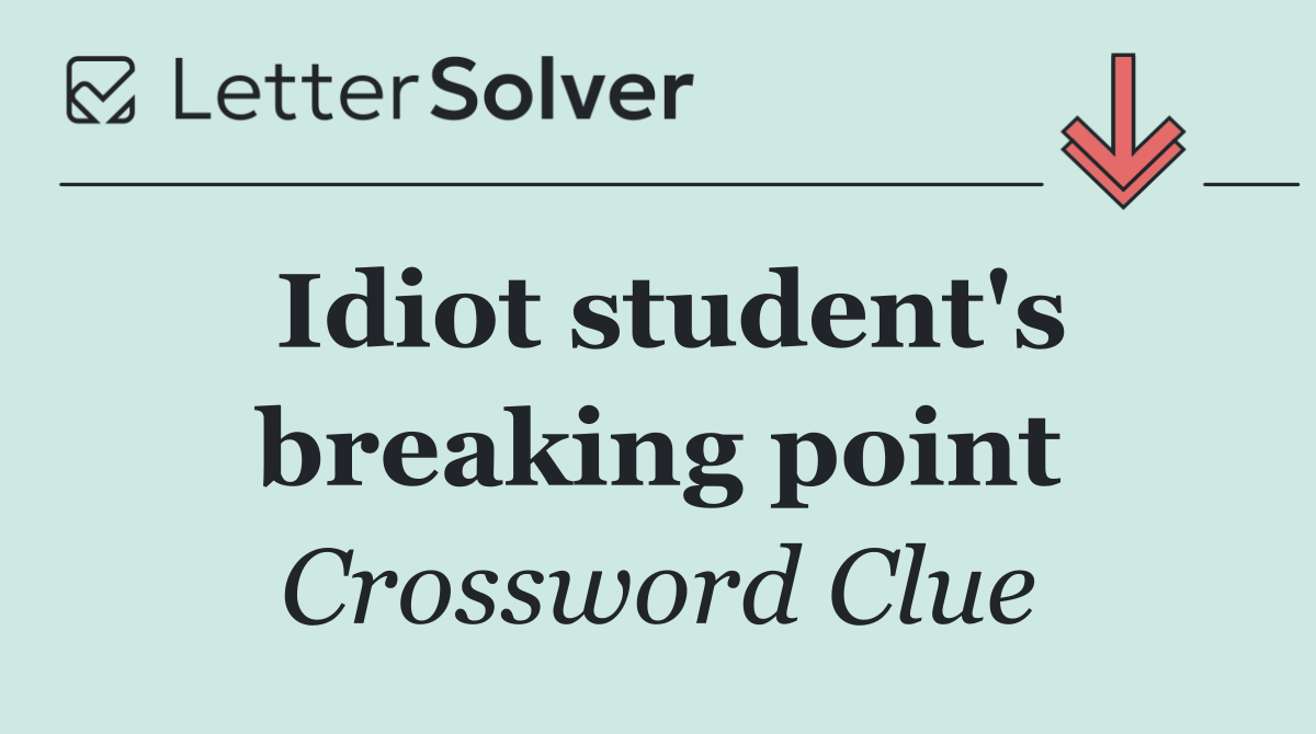 Idiot student's breaking point