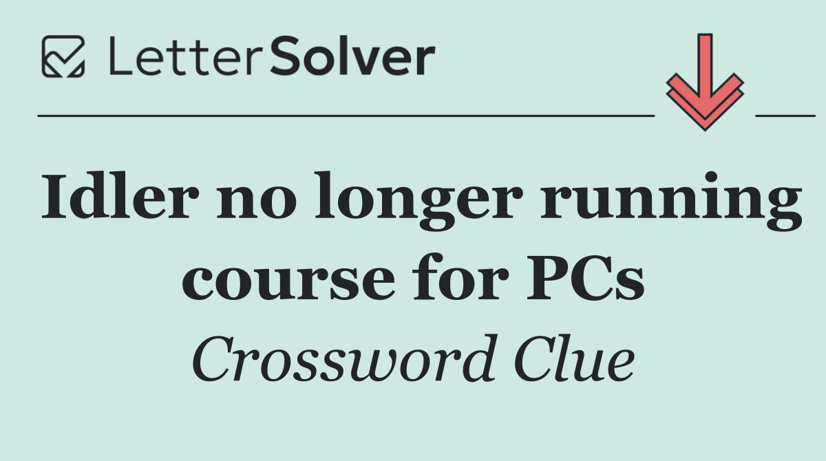 Idler no longer running course for PCs