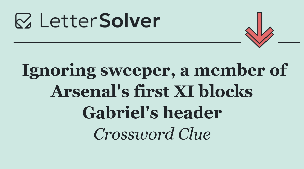 Ignoring sweeper, a member of Arsenal's first XI blocks Gabriel's header