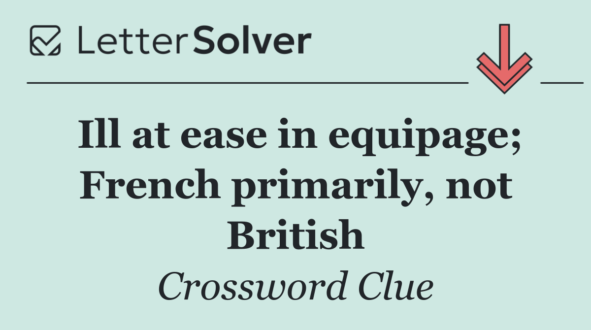 Ill at ease in equipage; French primarily, not British