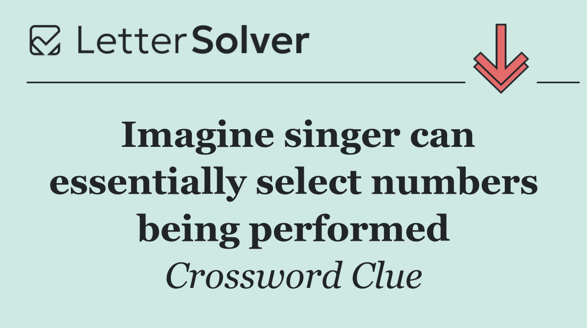 Imagine singer can essentially select numbers being performed