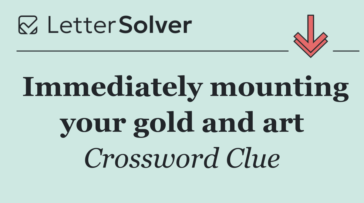 Immediately mounting your gold and art
