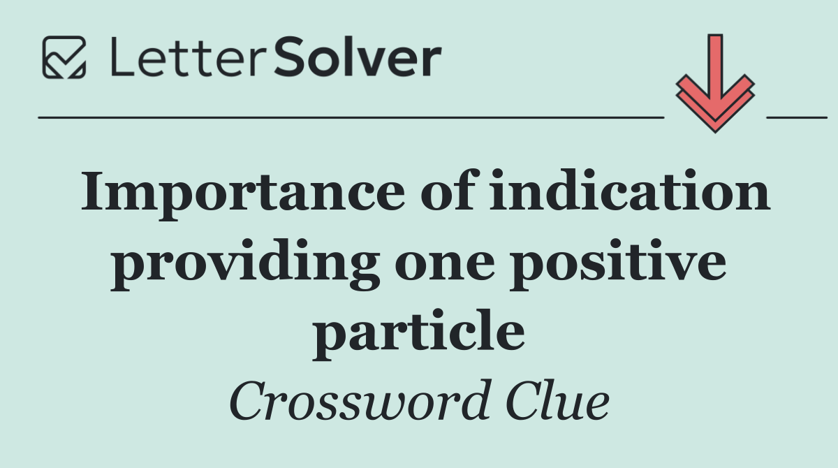 Importance of indication providing one positive particle