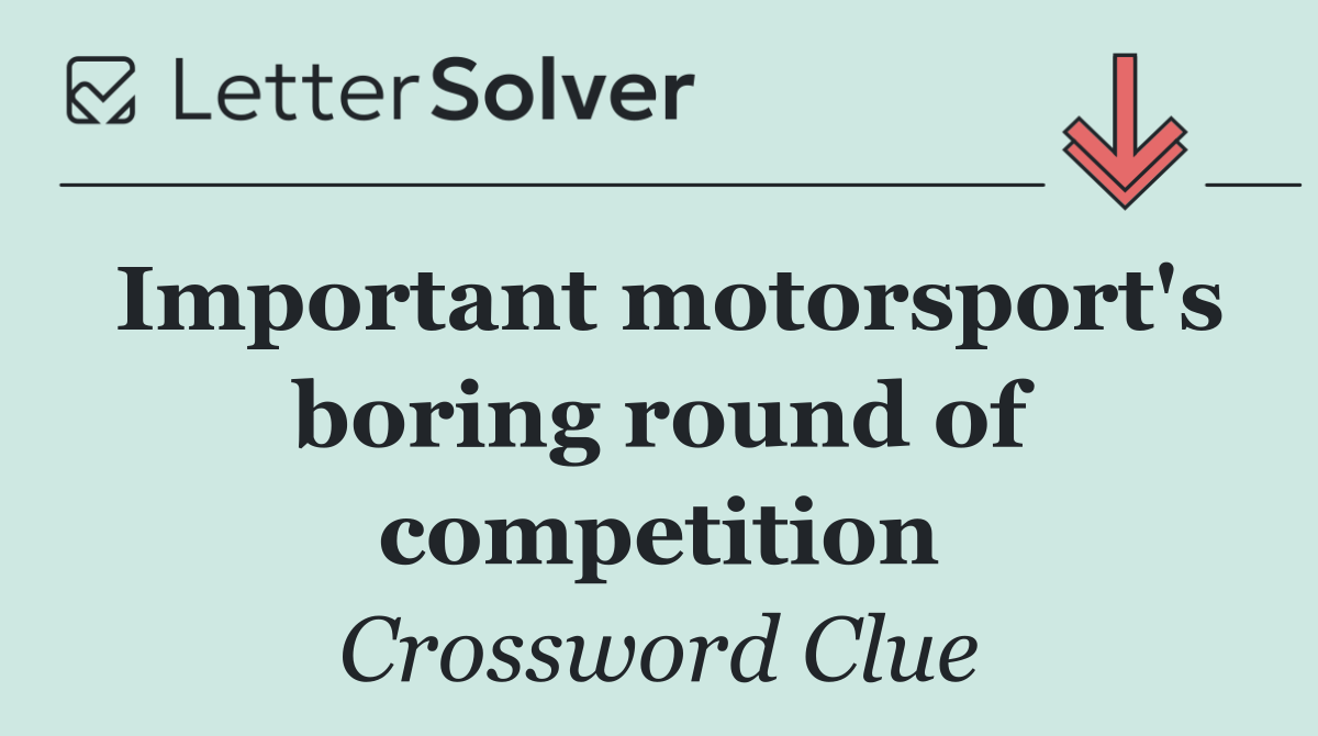 Important motorsport's boring round of competition