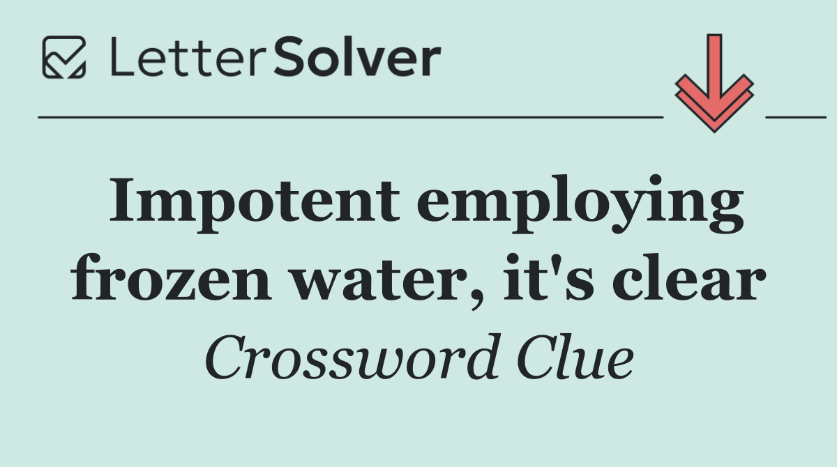 Impotent employing frozen water, it's clear