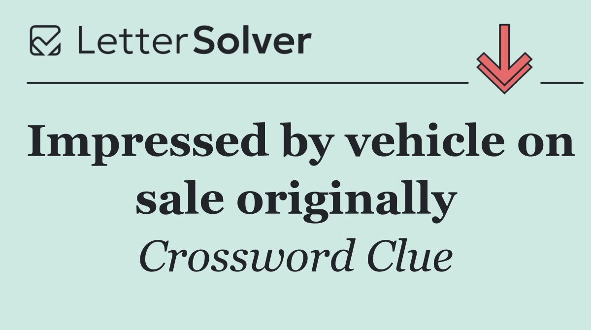 Impressed by vehicle on sale originally