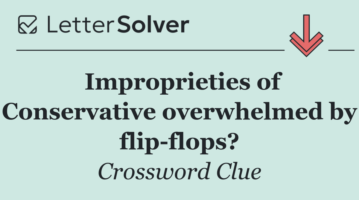 Improprieties of Conservative overwhelmed by flip flops?