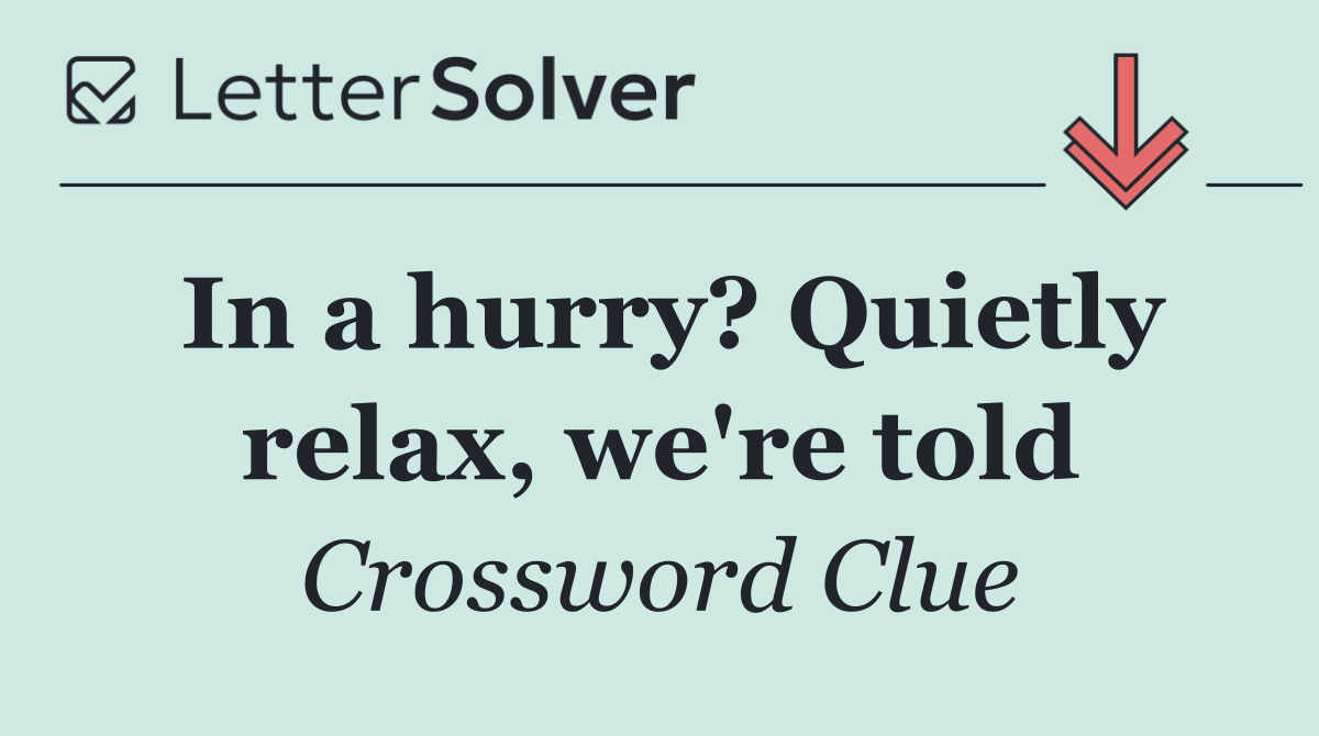 In a hurry? Quietly relax, we're told