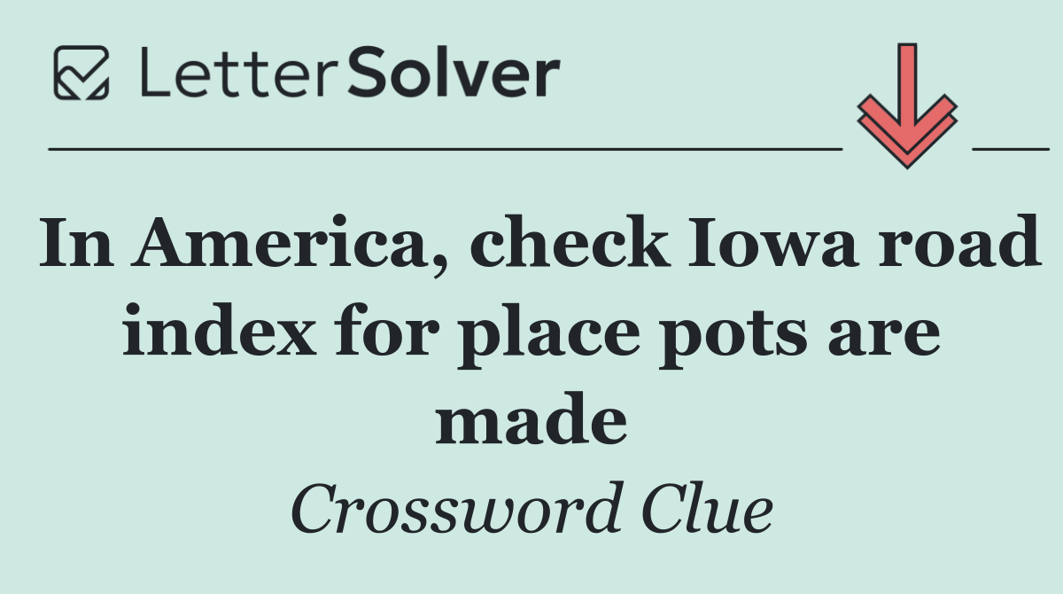 In America, check Iowa road index for place pots are made