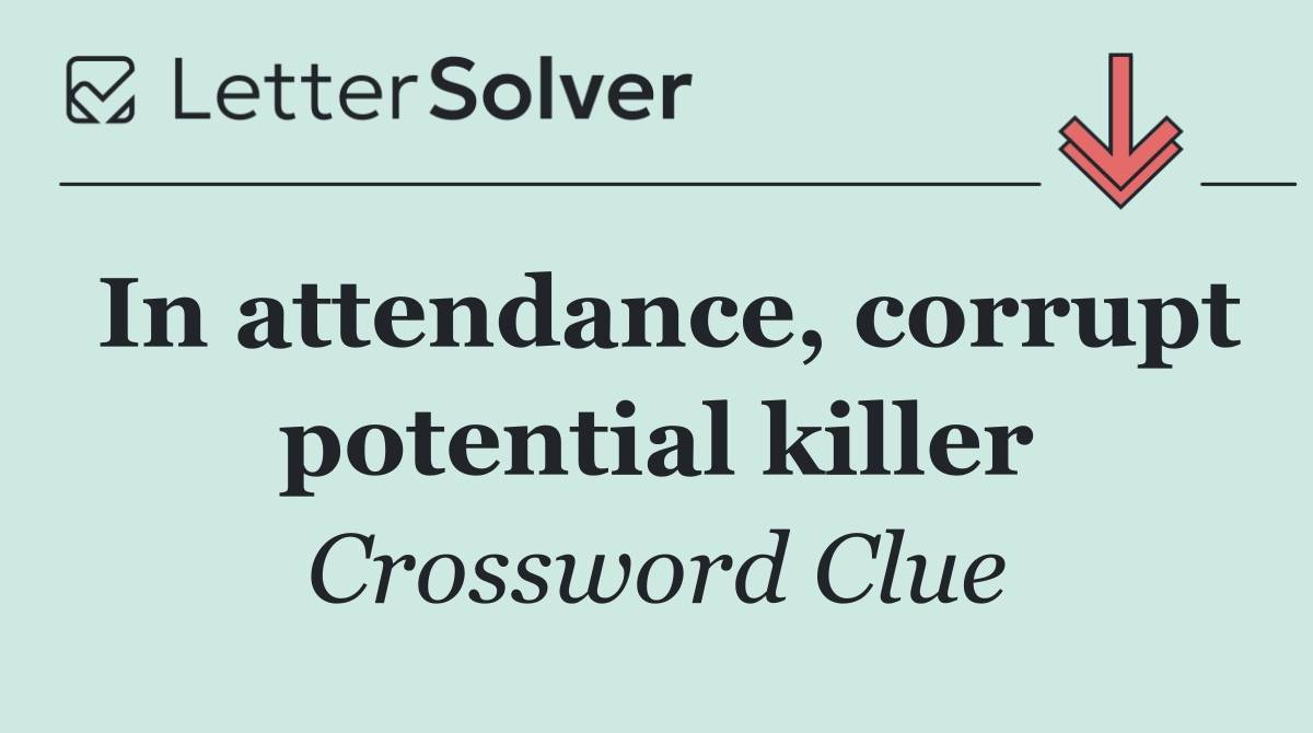 In attendance, corrupt potential killer