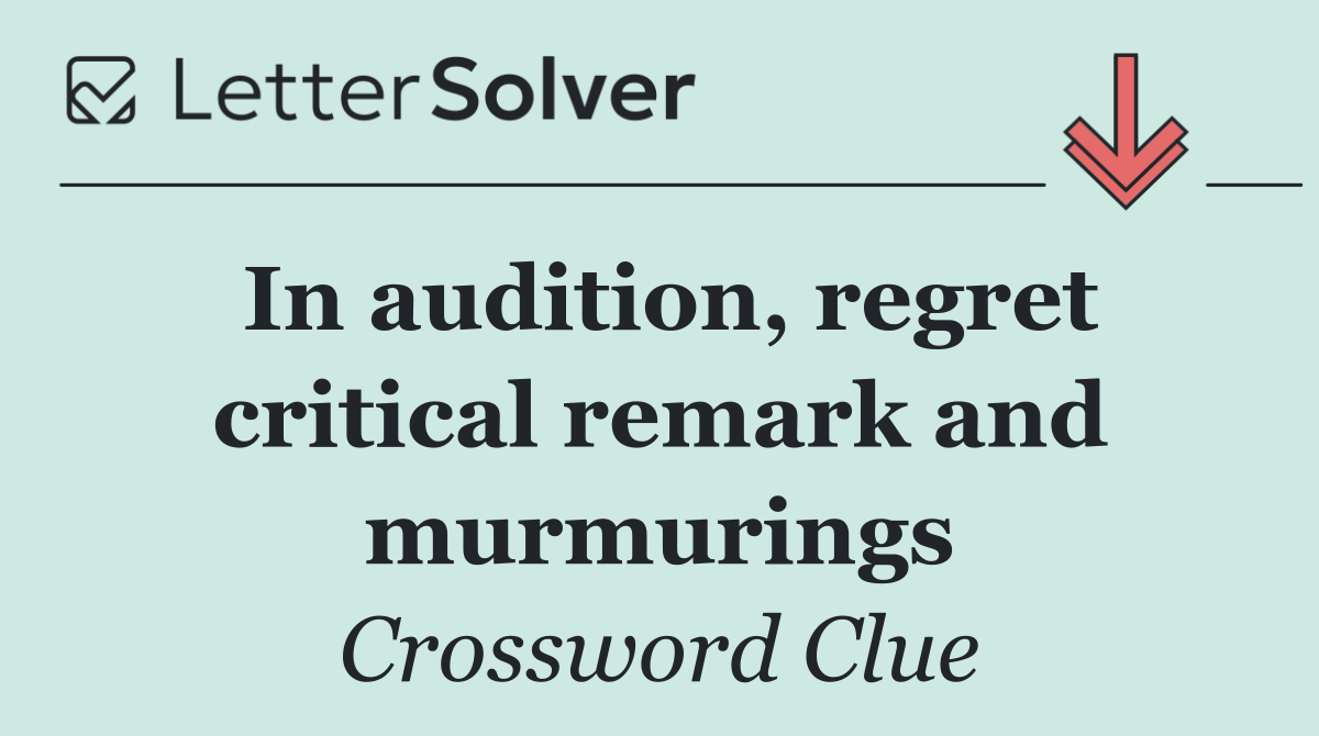 In audition, regret critical remark and murmurings