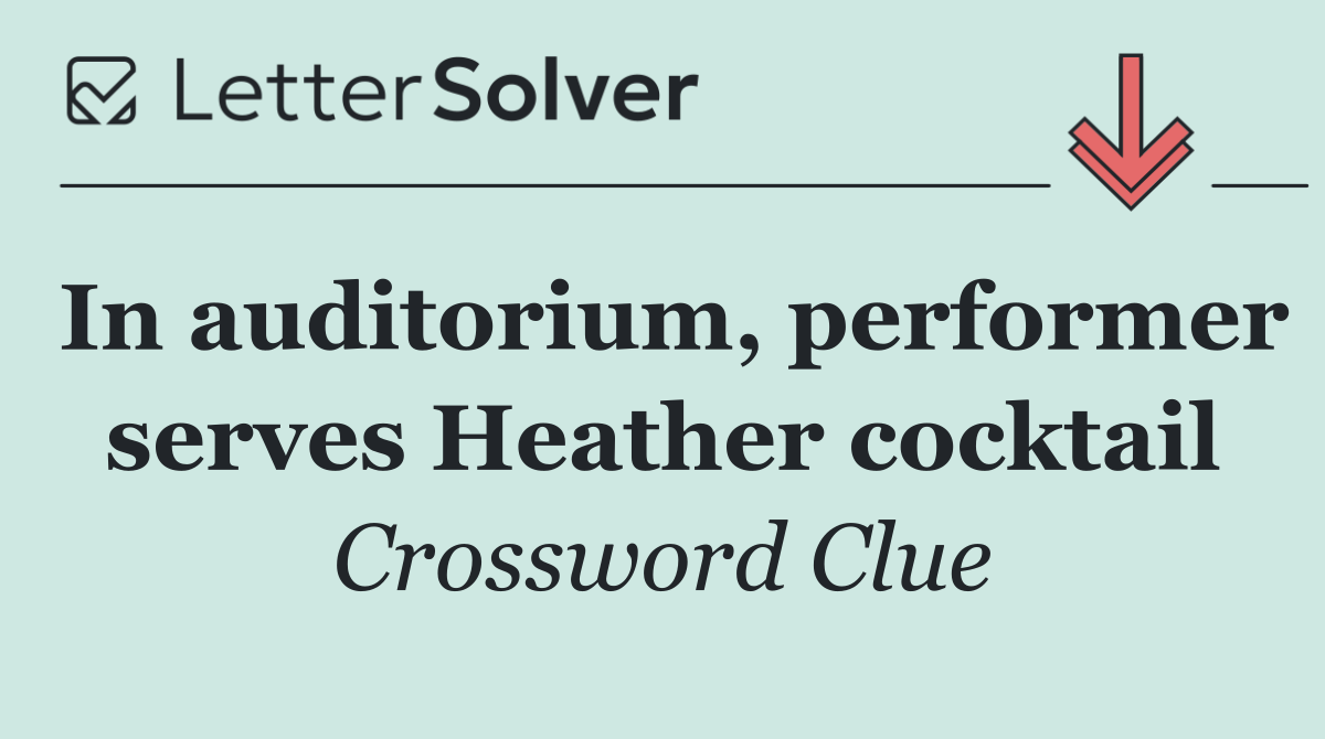 In auditorium, performer serves Heather cocktail