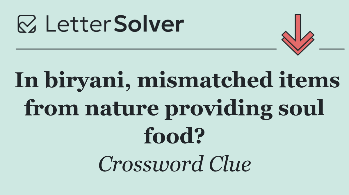 In biryani, mismatched items from nature providing soul food?