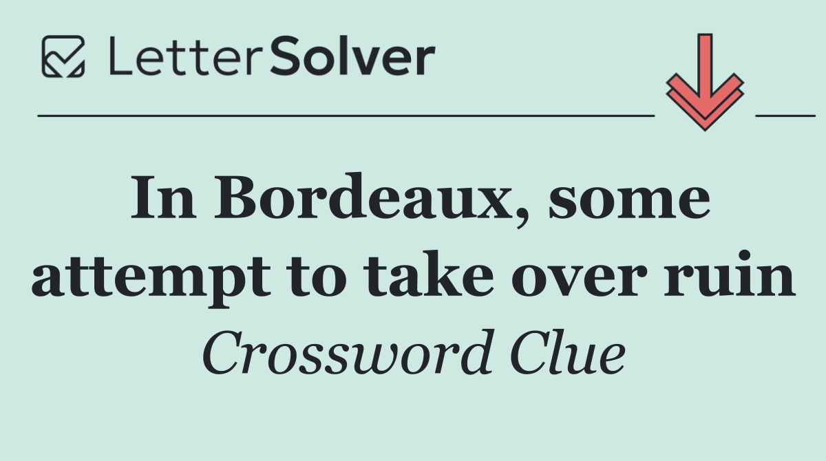 In Bordeaux, some attempt to take over ruin