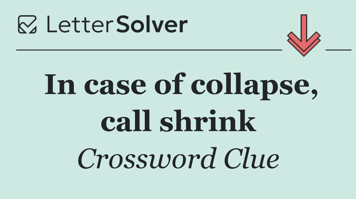 In case of collapse, call shrink