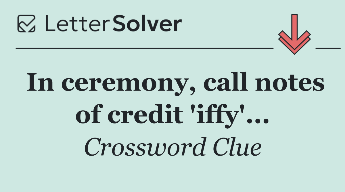 In ceremony, call notes of credit 'iffy'...
