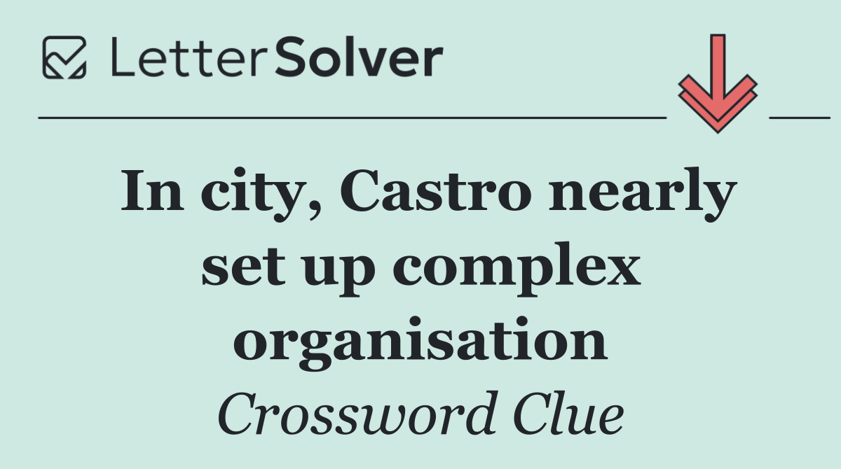In city, Castro nearly set up complex organisation