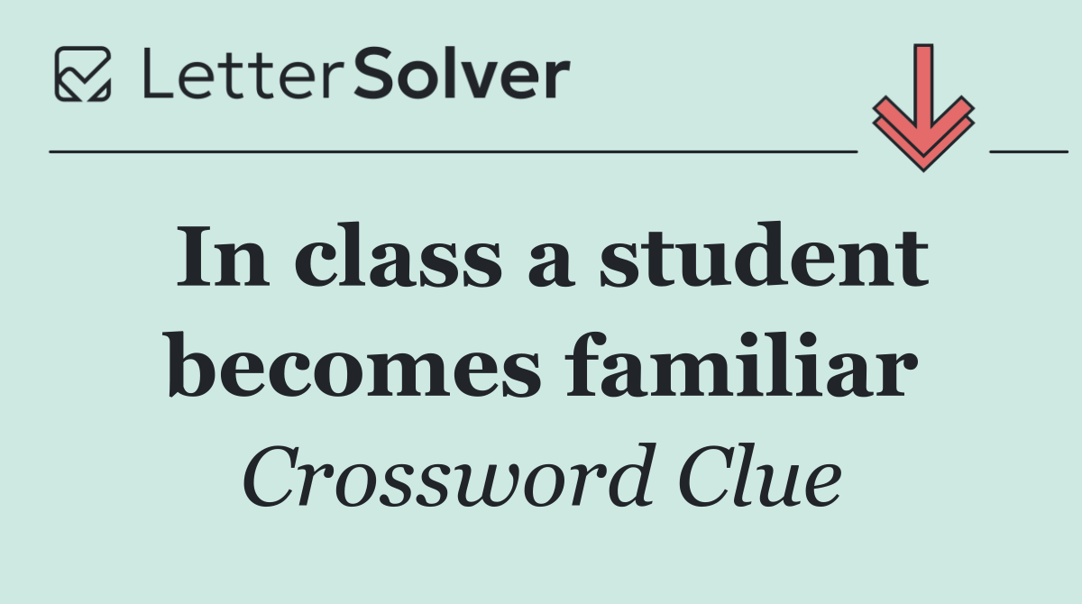 In class a student becomes familiar