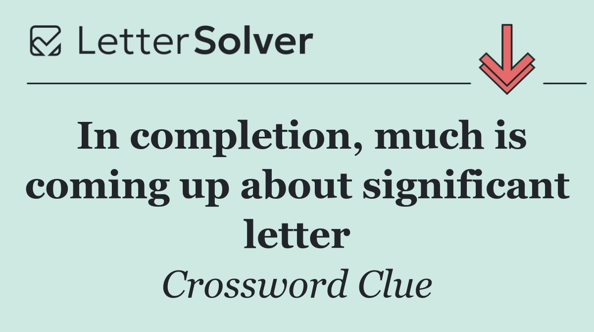 In completion, much is coming up about significant letter