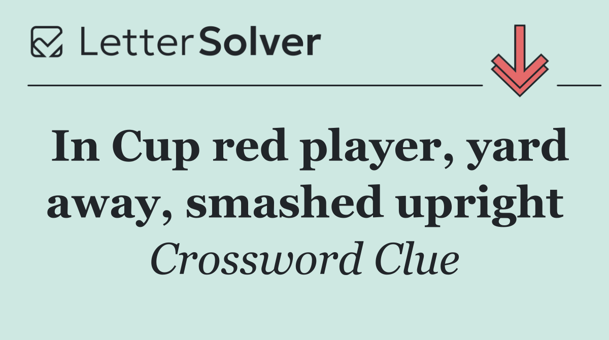 In Cup red player, yard away, smashed upright