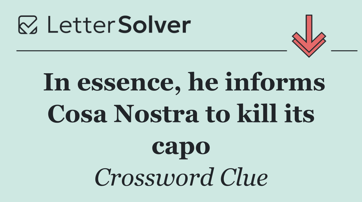 In essence, he informs Cosa Nostra to kill its capo