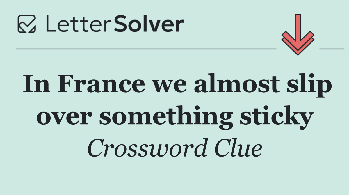 In France we almost slip over something sticky