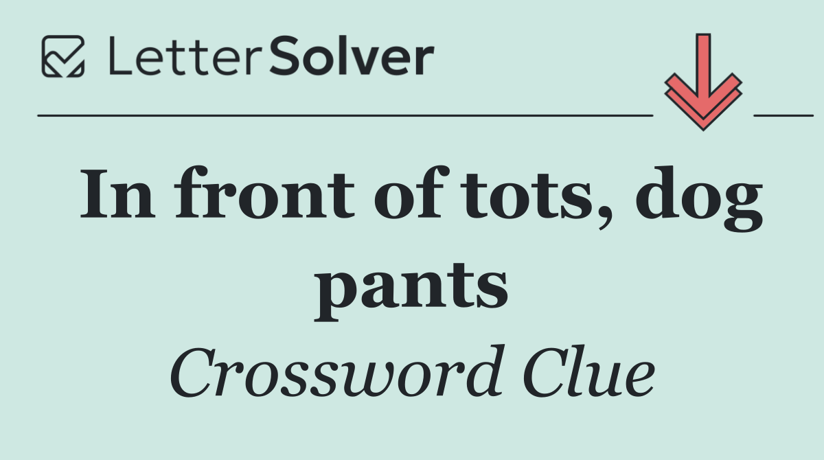 In front of tots, dog pants