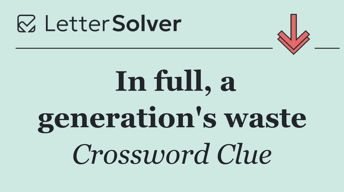 In full, a generation's waste