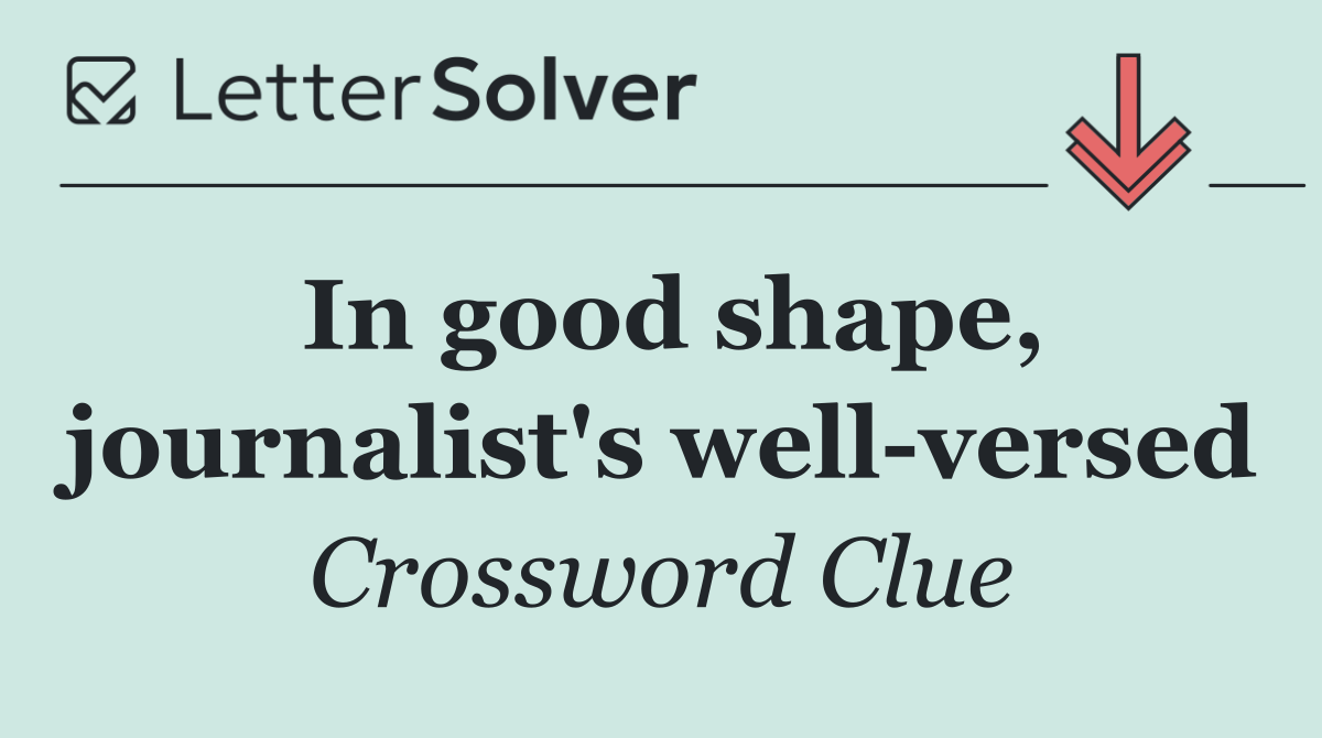 In good shape, journalist's well versed