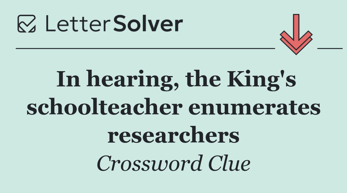 In hearing, the King's schoolteacher enumerates researchers