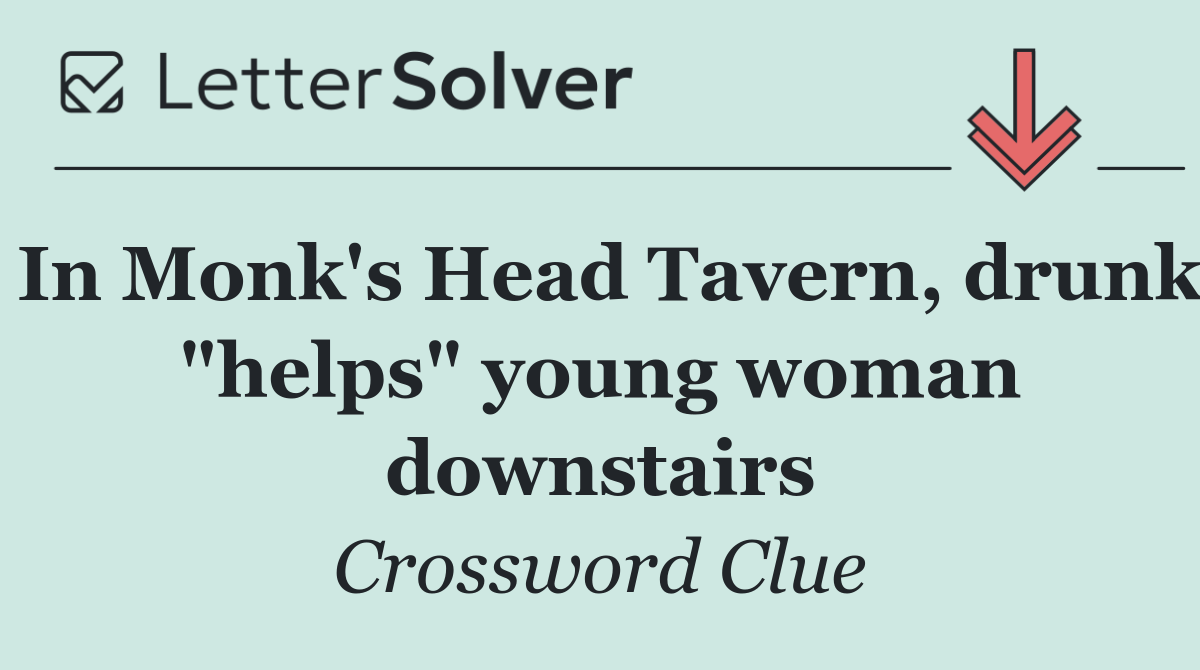 In Monk's Head Tavern, drunk "helps" young woman downstairs