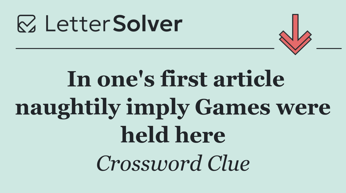 In one's first article naughtily imply Games were held here